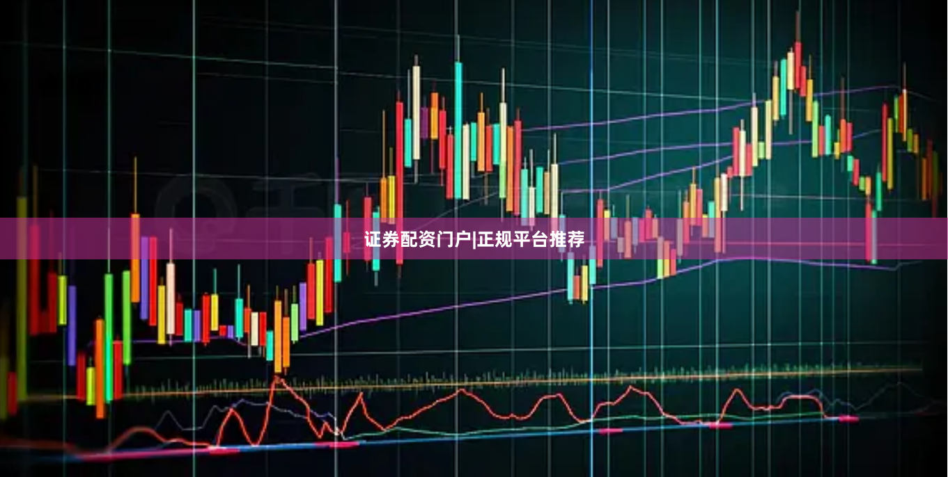 证券配资门户|正规平台推荐