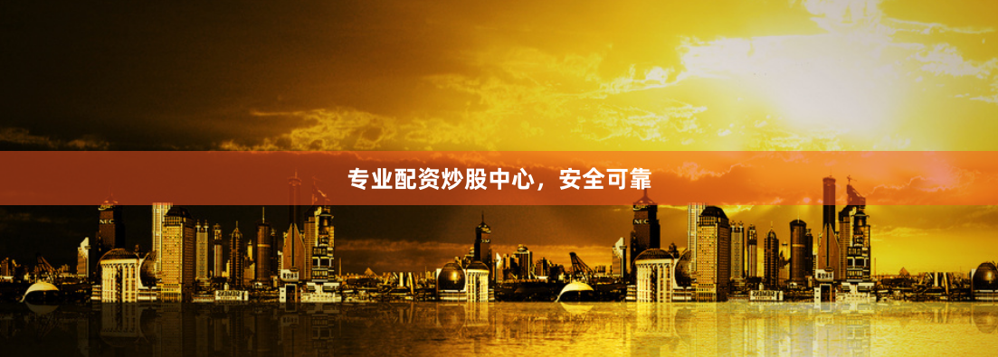 专业配资炒股中心,安全可靠