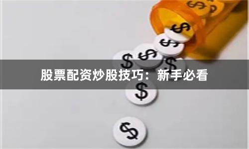 股票配资炒股技巧:新手必看